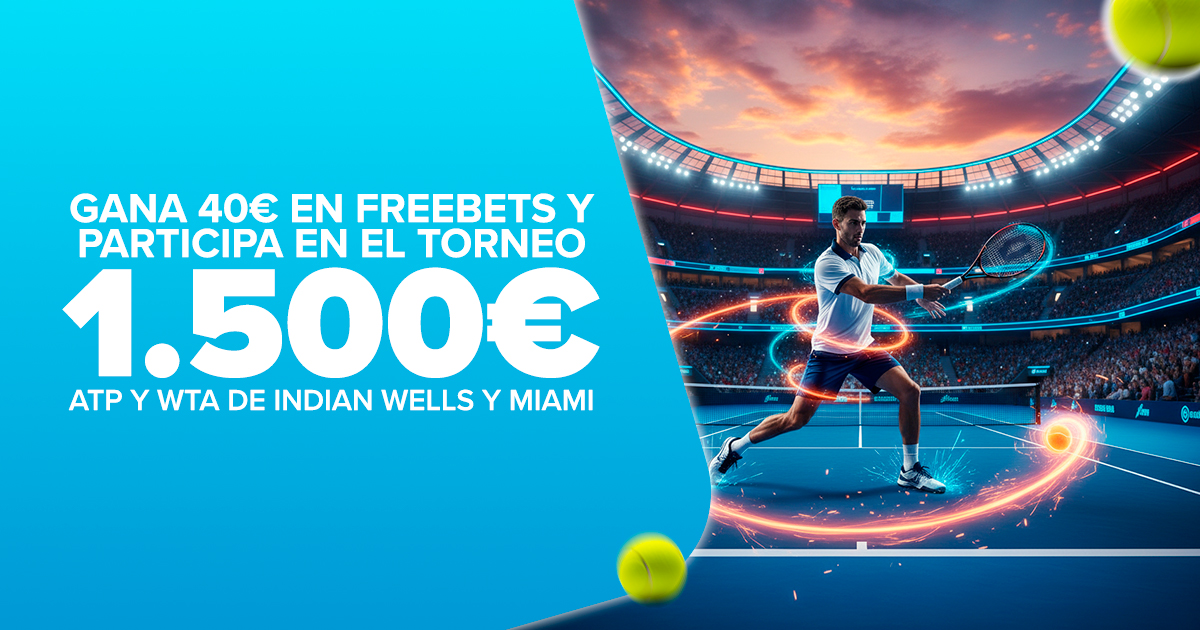 Freebet 20€ en los Torneos ATP y WTA 1000 Indian Wells y Miami + Torneo 1500€ en bonos