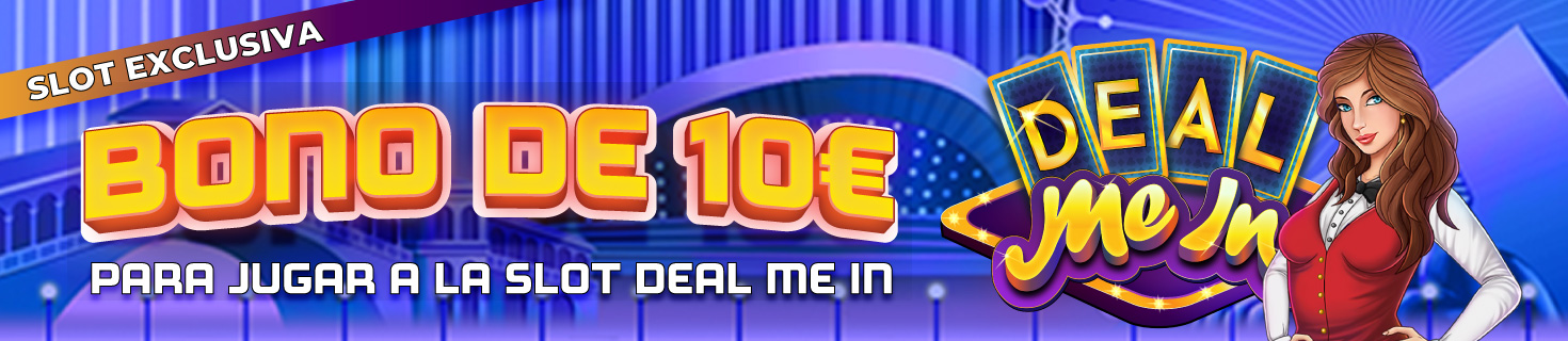 ¡Te damos un Bono de 10€ para la Slot Exclusiva Deal Me In!